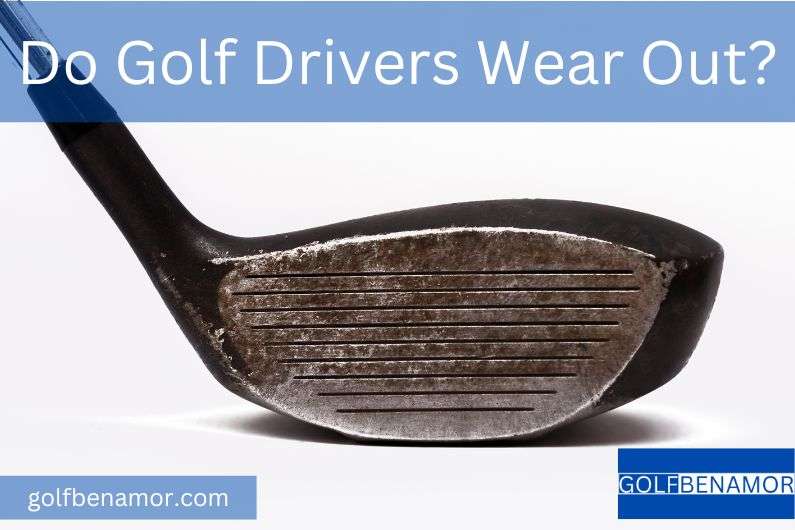 Do Golf Drivers Wear Out