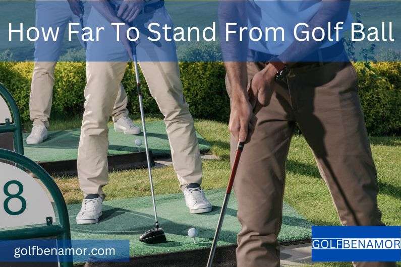How Far To Stand From Golf Ball