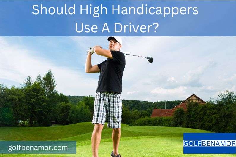 Should High Handicappers Use A Driver